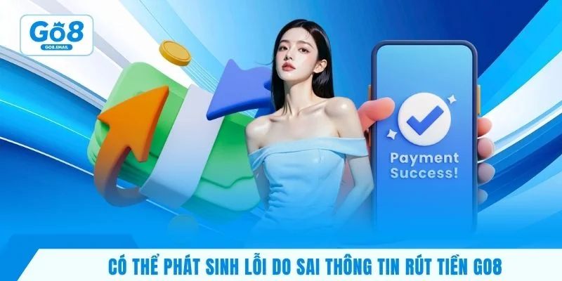 Có thể phát sinh lỗi do sai thông tin rút tiền GO8
