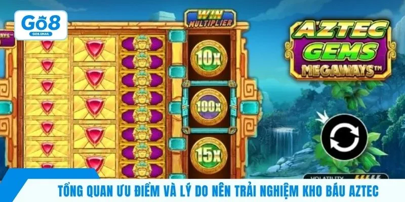 Tổng quan ưu điểm và lý do nên trải nghiệm kho báu Aztec 